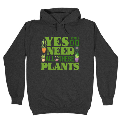 Yes I Really Do Need All These Plants Hoodie