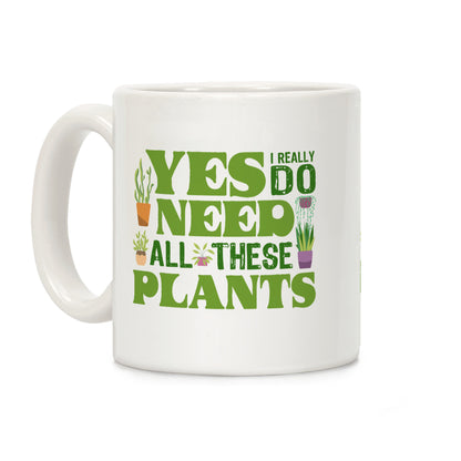 Yes I Really Do Need All These Plants Coffee Mug