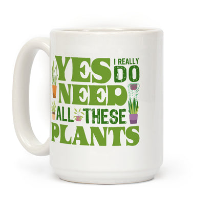 Yes I Really Do Need All These Plants Coffee Mug