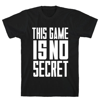 This Game Is No Secret T-Shirt