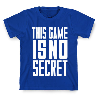 This Game Is No Secret T-Shirt