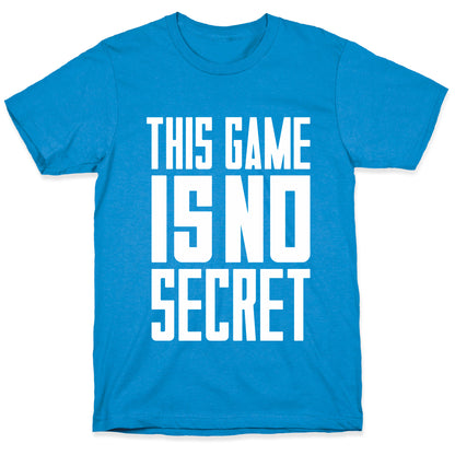 This Game Is No Secret T-Shirt