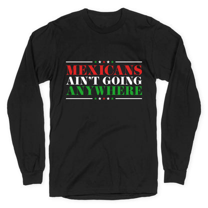 MAGA Mexicans Arent Going Anywhere Longsleeve Tee