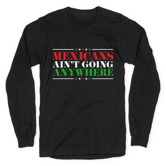MAGA Mexicans Arent Going Anywhere Longsleeve Tee