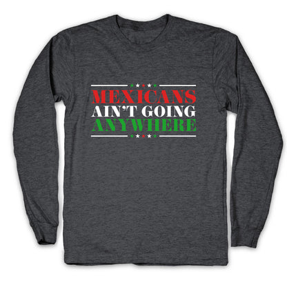 MAGA Mexicans Arent Going Anywhere Longsleeve Tee