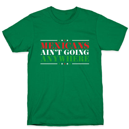 MAGA Mexicans Arent Going Anywhere T-Shirt