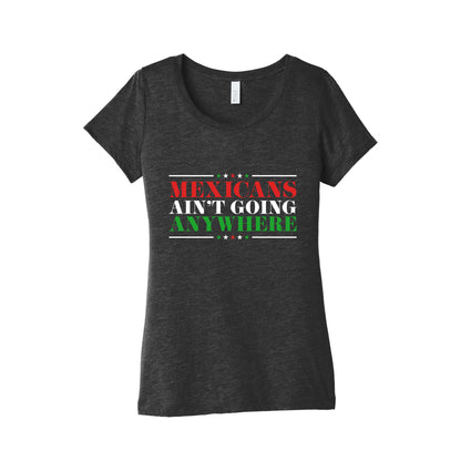 MAGA Mexicans Arent Going Anywhere Womens Triblend Tee