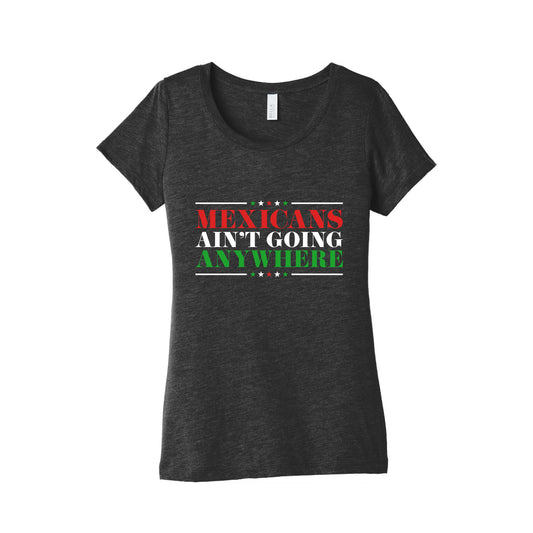 MAGA Mexicans Arent Going Anywhere Womens Triblend Tee
