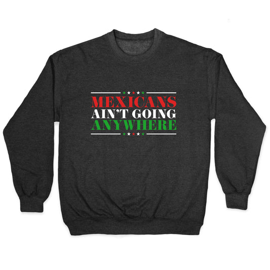 MAGA Mexicans Arent Going Anywhere Crewneck Sweatshirt