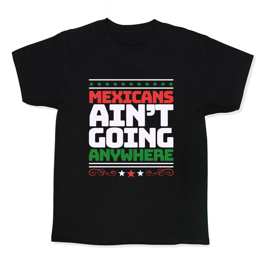 Mexicans Arent Going Anywhere MAGA Kids Tee