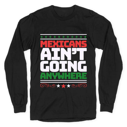 Mexicans Arent Going Anywhere MAGA Longsleeve Tee