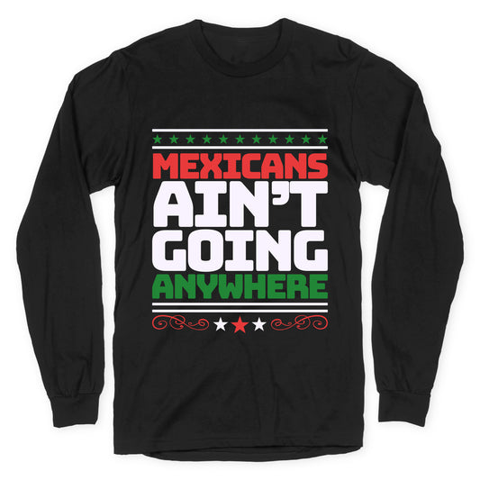 Mexicans Arent Going Anywhere MAGA Longsleeve Tee