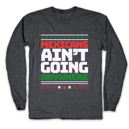 Mexicans Arent Going Anywhere MAGA Longsleeve Tee