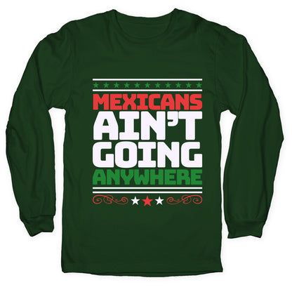 Mexicans Arent Going Anywhere MAGA Longsleeve Tee
