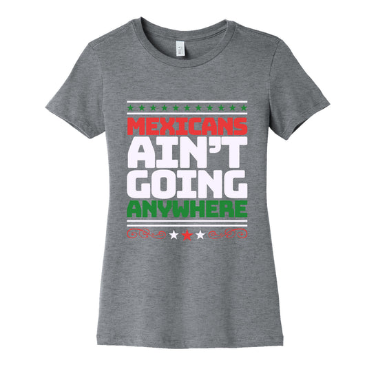 Mexicans Arent Going Anywhere MAGA Womens Cotton Tee