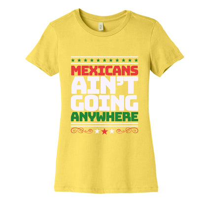 Mexicans Arent Going Anywhere MAGA Womens Cotton Tee