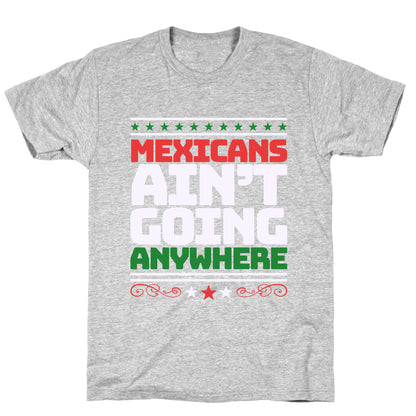 Mexicans Arent Going Anywhere MAGA T-Shirt