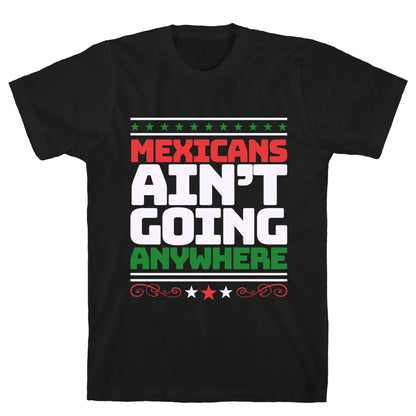 Mexicans Arent Going Anywhere MAGA T-Shirt