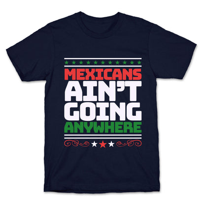 Mexicans Arent Going Anywhere MAGA T-Shirt