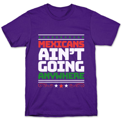 Mexicans Arent Going Anywhere MAGA T-Shirt