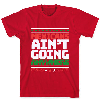 Mexicans Arent Going Anywhere MAGA T-Shirt