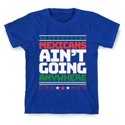Mexicans Arent Going Anywhere MAGA T-Shirt