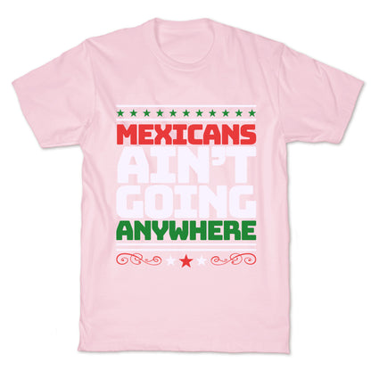 Mexicans Arent Going Anywhere MAGA T-Shirt