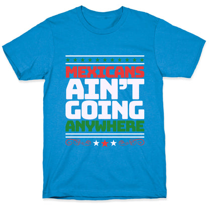 Mexicans Arent Going Anywhere MAGA T-Shirt