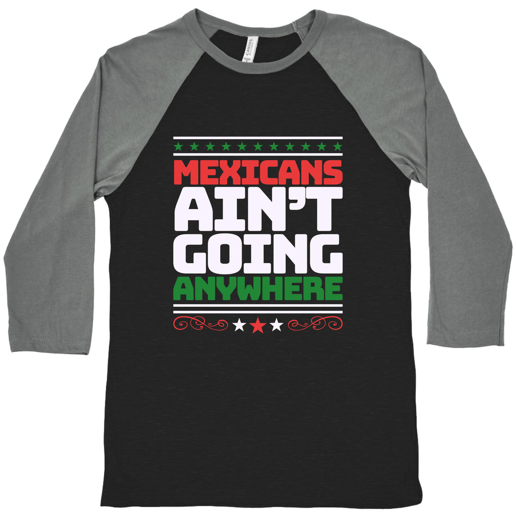 Mexicans Arent Going Anywhere MAGA Baseball Tee