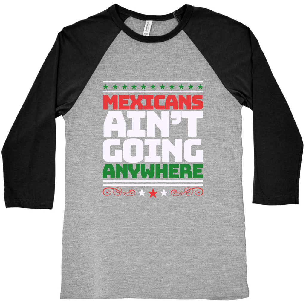 Mexicans Arent Going Anywhere MAGA Baseball Tee