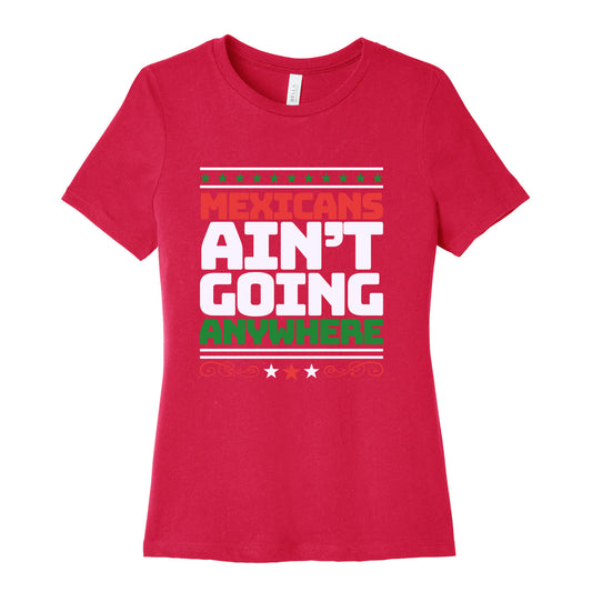 Mexicans Arent Going Anywhere MAGA Womens Relaxed Fit Cotton Tee