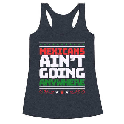 Mexicans Arent Going Anywhere MAGA Racerback Tank
