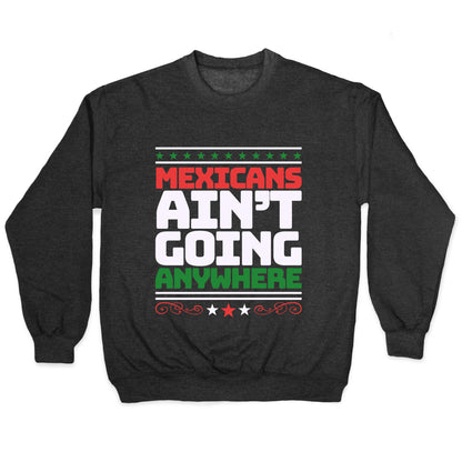 Mexicans Arent Going Anywhere MAGA Crewneck Sweatshirt