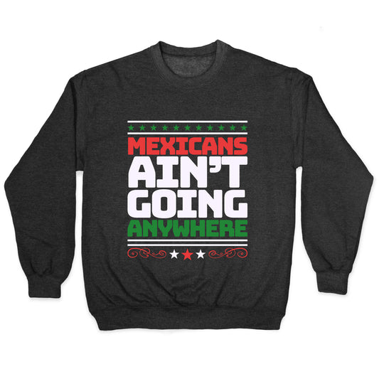 Mexicans Arent Going Anywhere MAGA Crewneck Sweatshirt