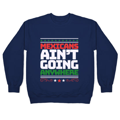 Mexicans Arent Going Anywhere MAGA Crewneck Sweatshirt