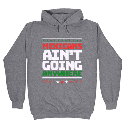 Mexicans Arent Going Anywhere MAGA Hoodie