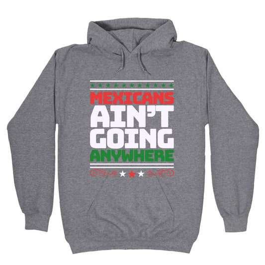 Mexicans Arent Going Anywhere MAGA Hoodie