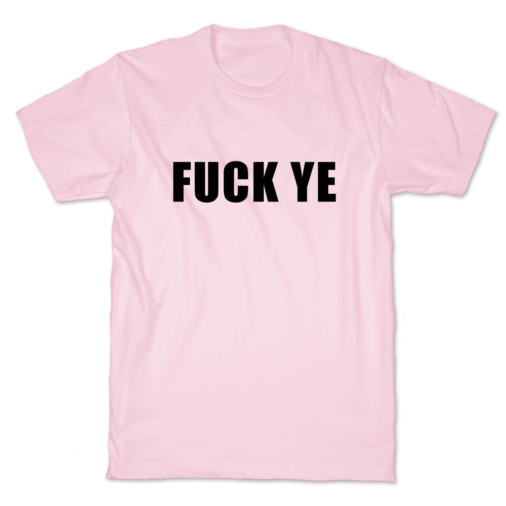 Fuck Ye T-Shirt