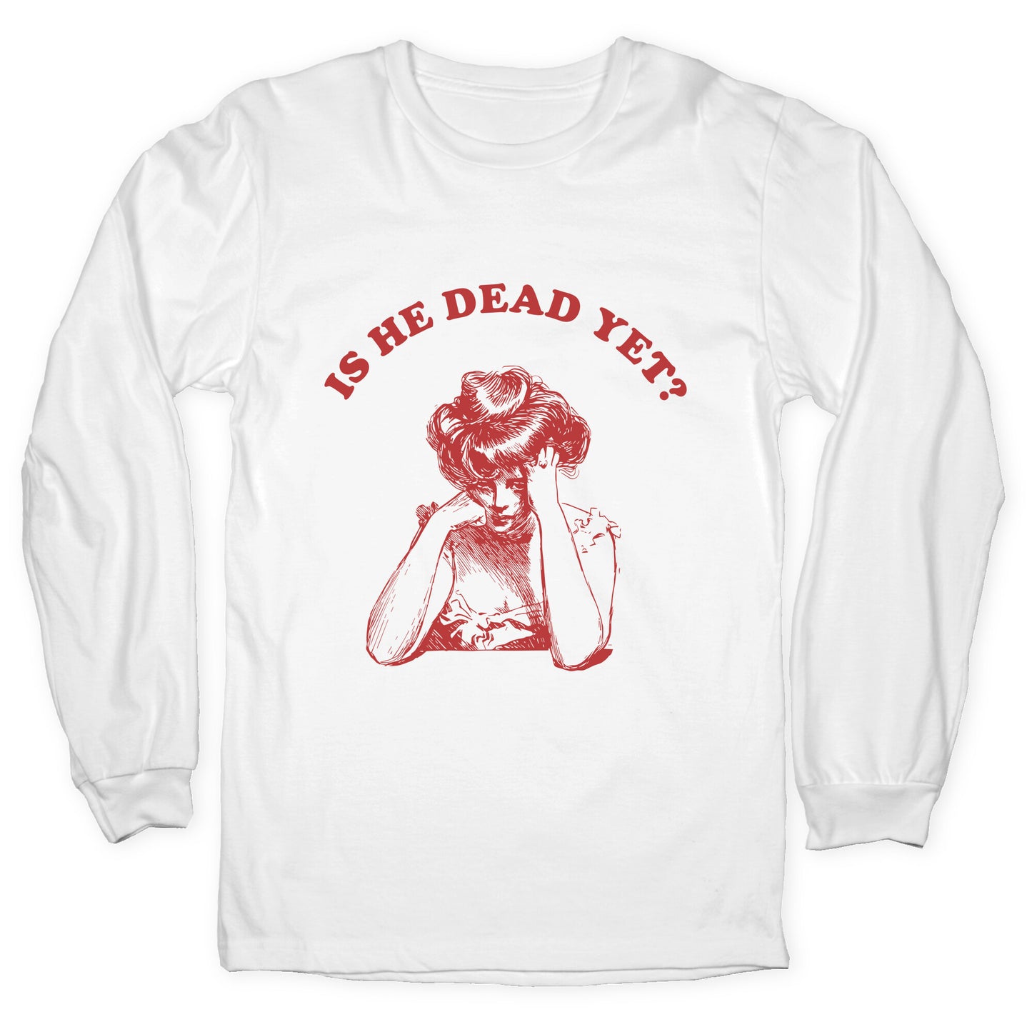 Is He Dead Yet Longsleeve Tee