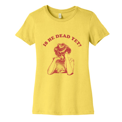 Is He Dead Yet Womens Cotton Tee