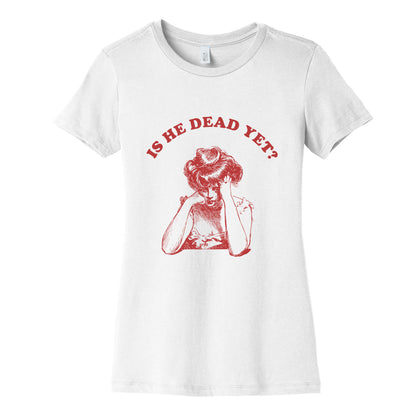 Is He Dead Yet Womens Cotton Tee