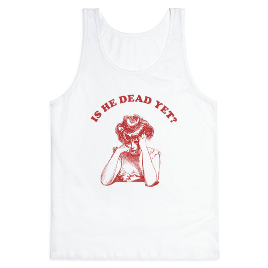 Is He Dead Yet Tank Top