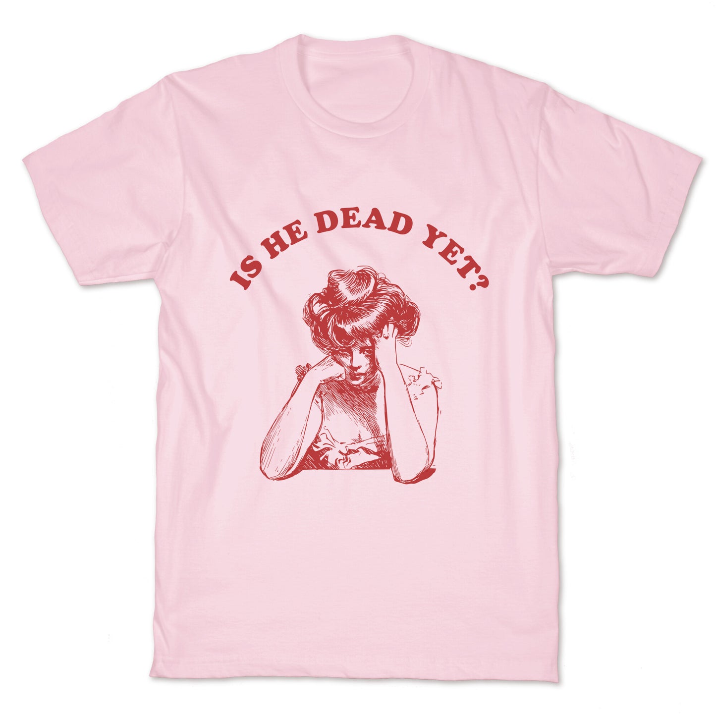 Is He Dead Yet T-Shirt