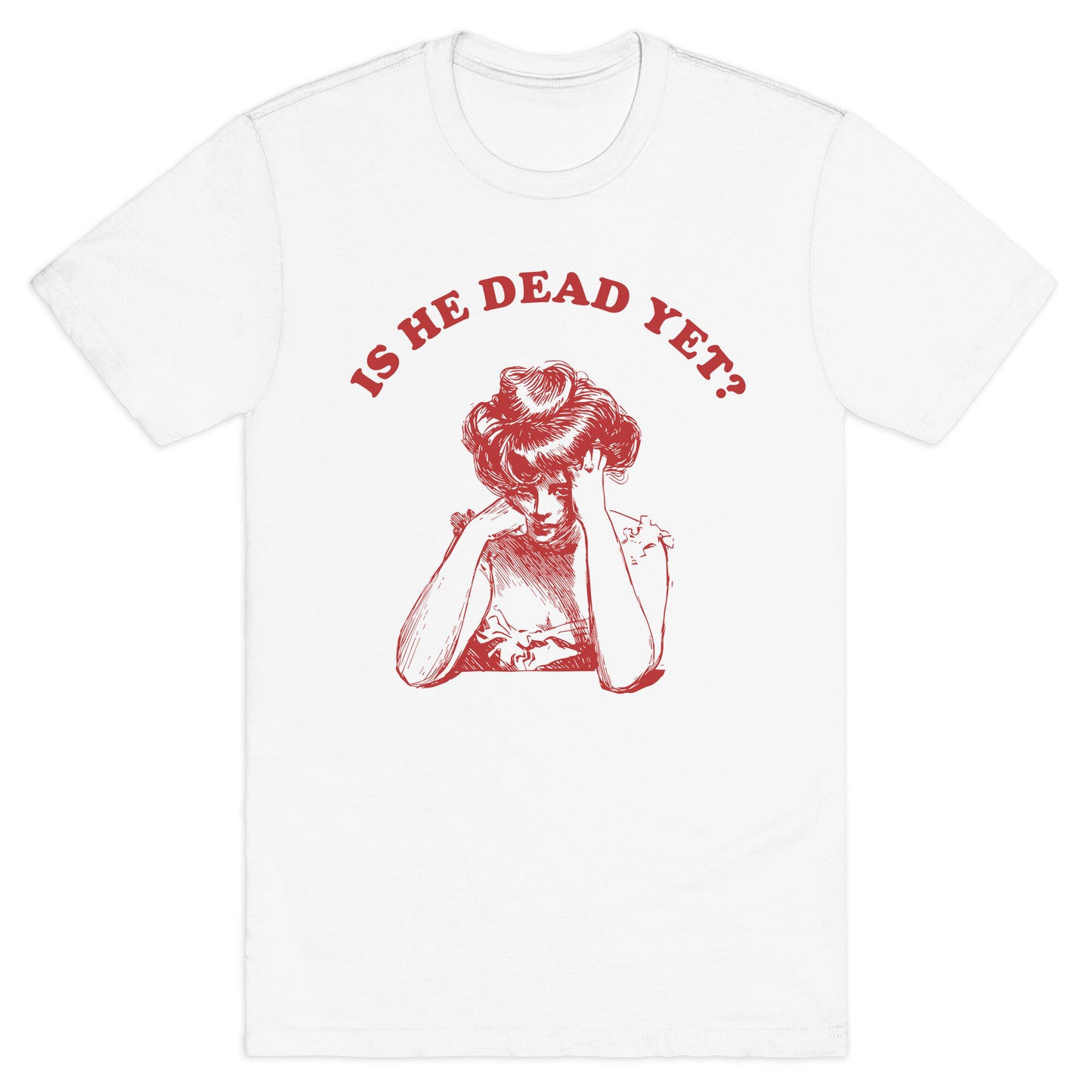 Is He Dead Yet T-Shirt