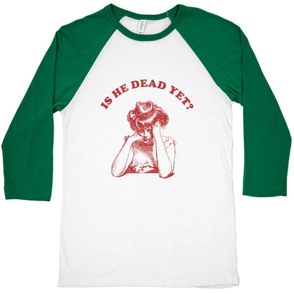 Is He Dead Yet Baseball Tee