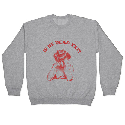 Is He Dead Yet Crewneck Sweatshirt