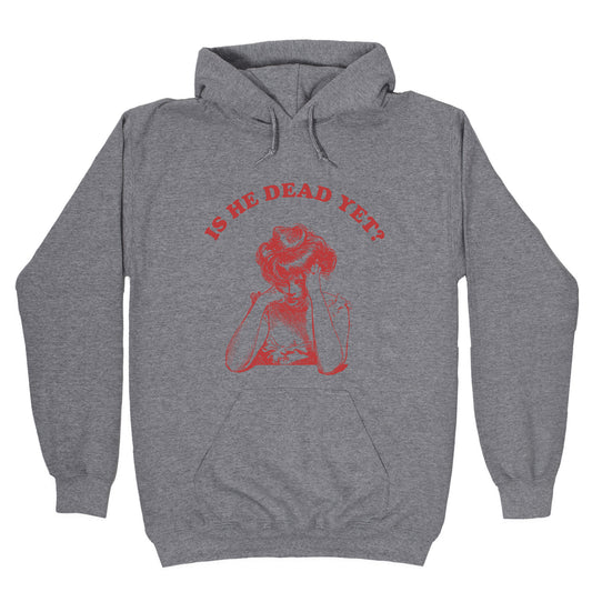 Is He Dead Yet Hoodie