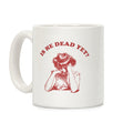 Is He Dead Yet Coffee Mug