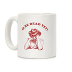 Is He Dead Yet Coffee Mug