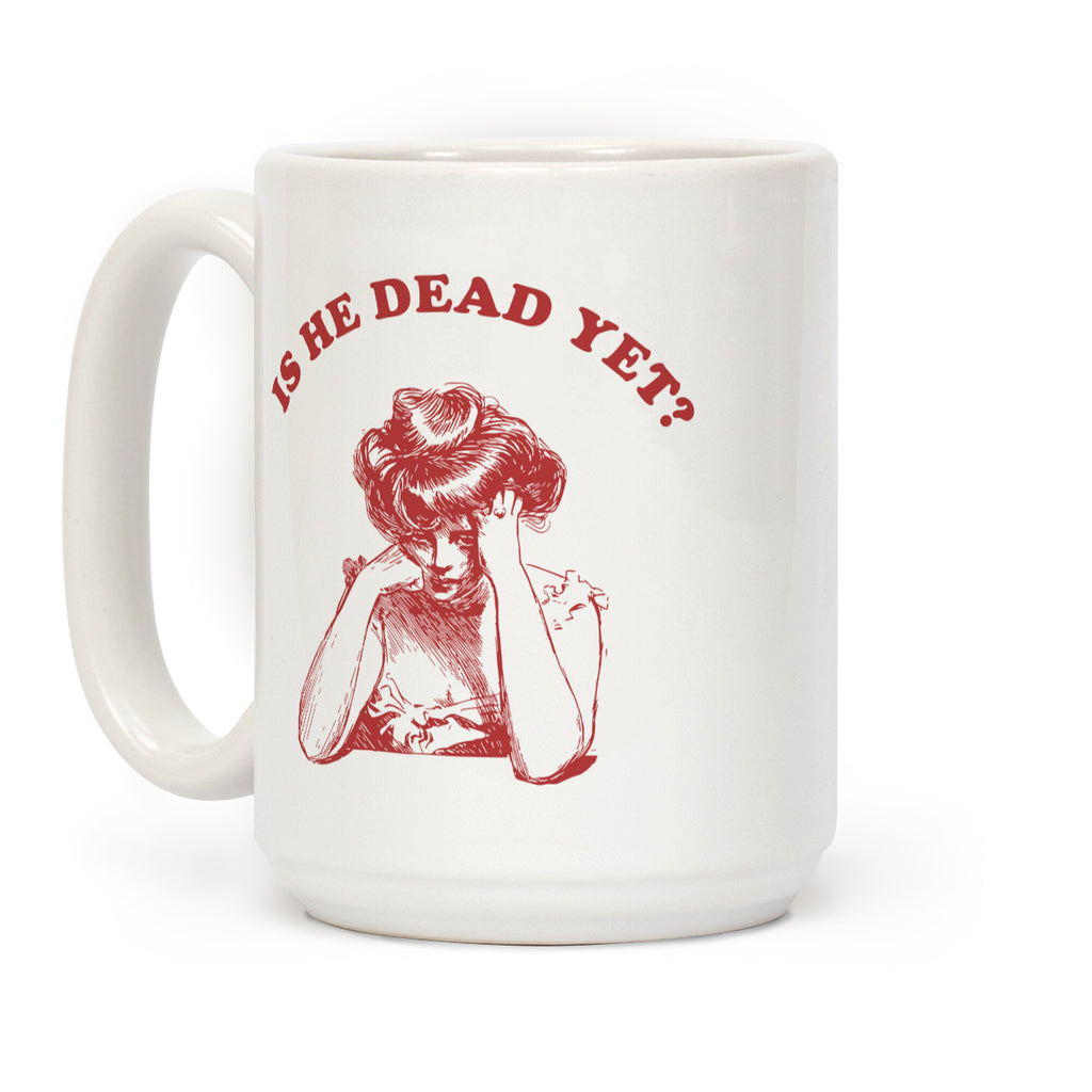 Is He Dead Yet Coffee Mug